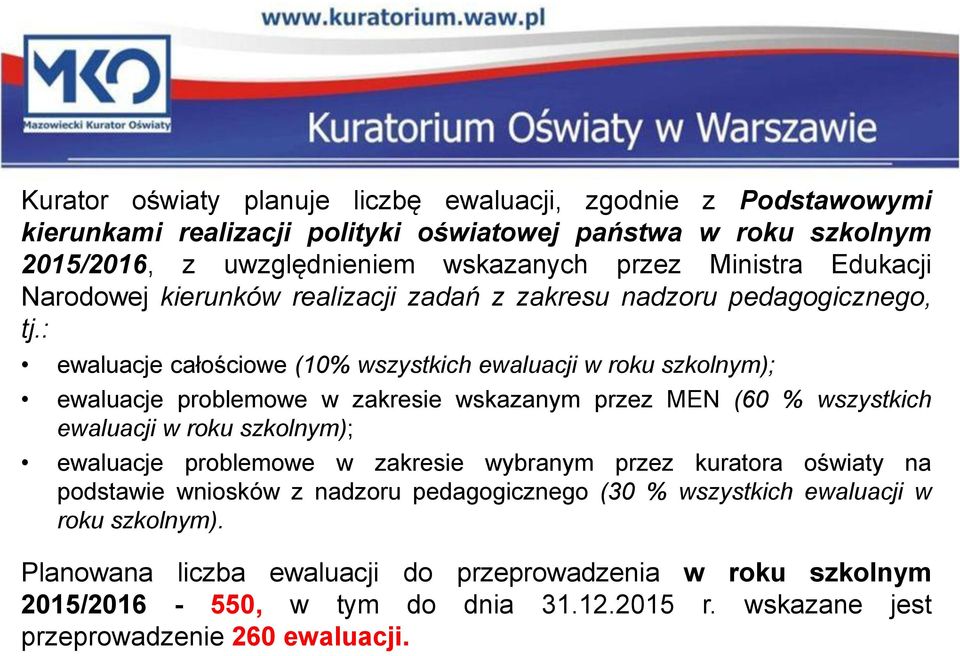 : ewaluacje całościowe (10% wszystkich ewaluacji w roku szkolnym); ewaluacje problemowe w zakresie wskazanym przez MEN (60 % wszystkich ewaluacji w roku szkolnym); ewaluacje problemowe