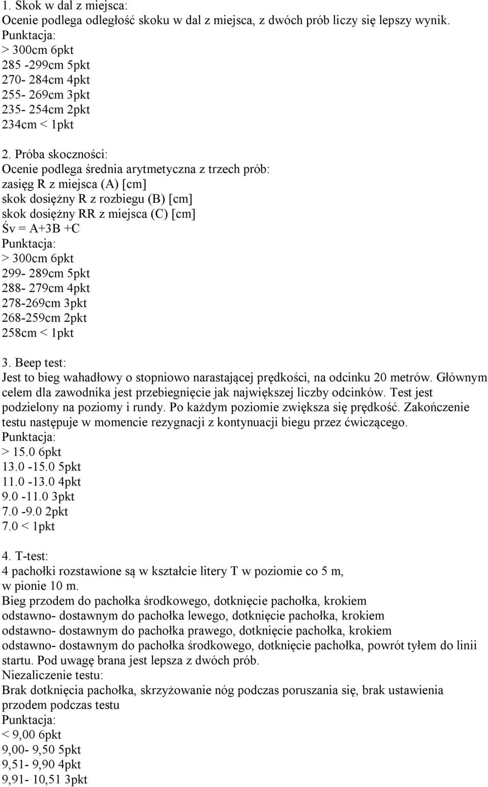 299-289cm 5pkt 288-279cm 4pkt 278-269cm 3pkt 268-259cm 2pkt 258cm < 1pkt 3. Beep test: Jest to bieg wahadłowy o stopniowo narastającej prędkości, na odcinku 20 metrów.