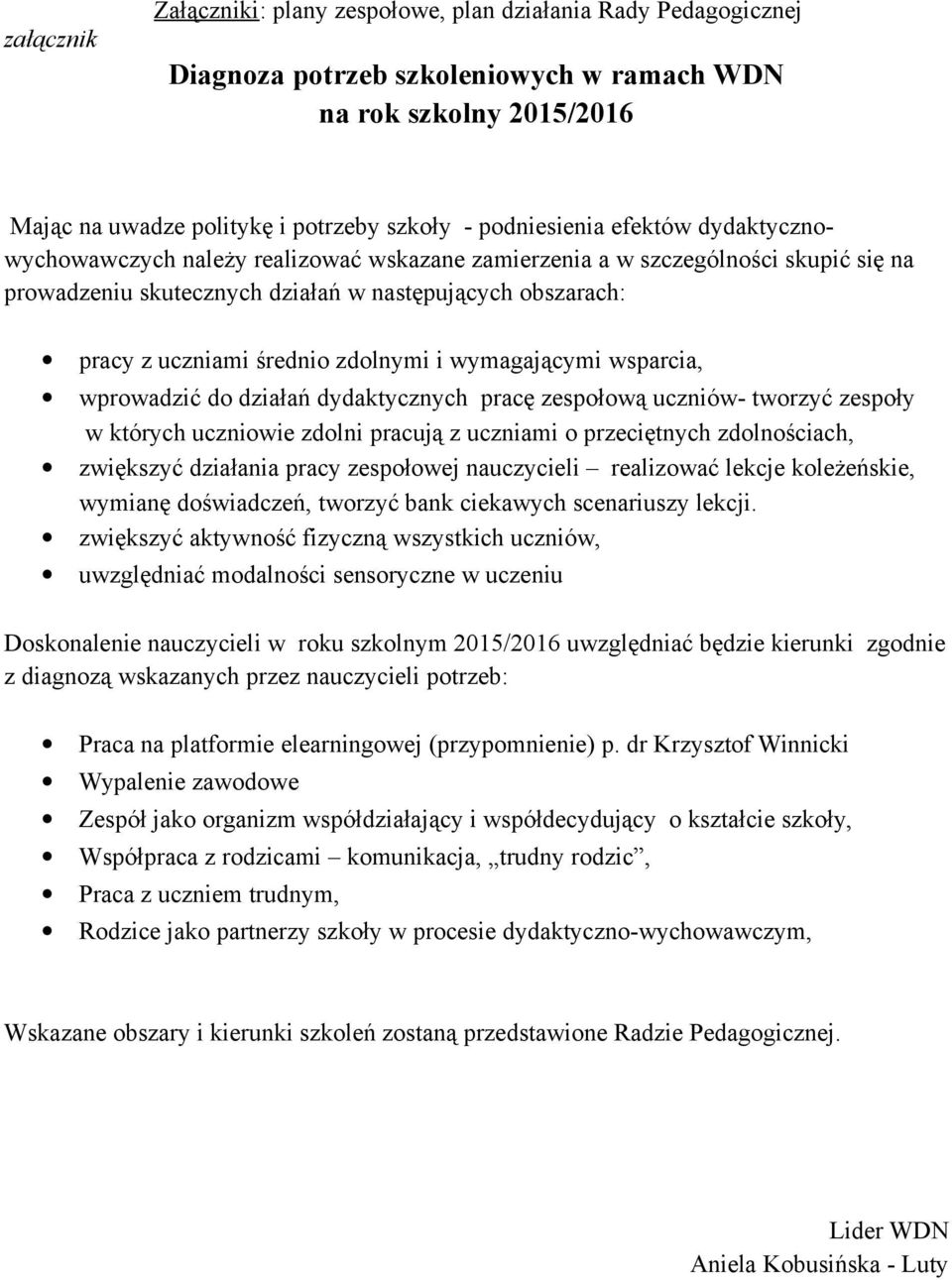 wymagającymi wsparcia, wprowadzić do działań dydaktycznych pracę zespołową uczniów- tworzyć zespoły w których uczniowie zdolni pracują z uczniami o przeciętnych zdolnościach, zwiększyć działania