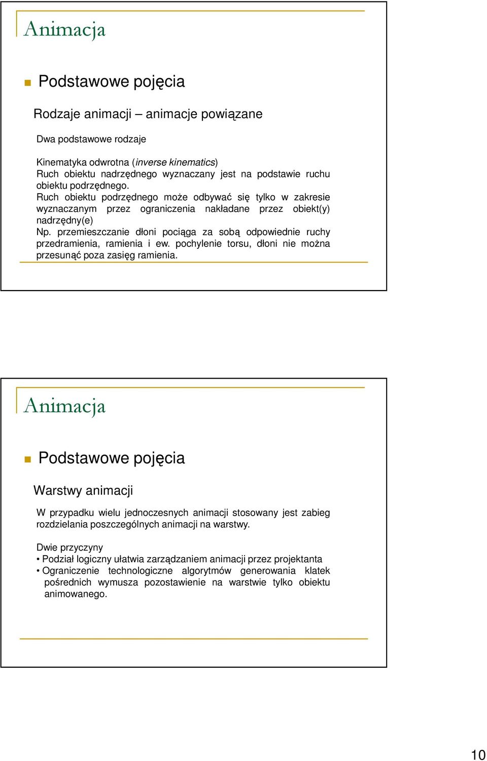 przemieszczanie dłoni pociąga za sobą odpowiednie ruchy przedramienia, ramienia i ew. pochylenie torsu, dłoni nie moŝna przesunąć poza zasięg ramienia.