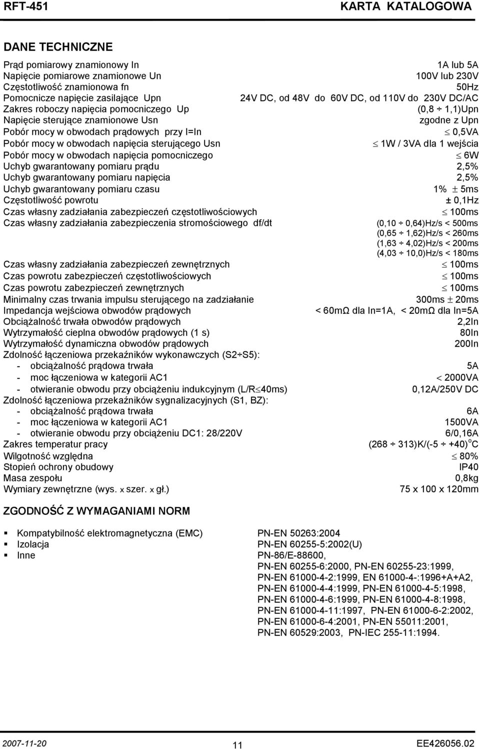 sterującego Usn 1W / 3VA dla 1 wejścia Pobór mocy w obwodach napięcia pomocniczego 6W Uchyb gwarantowany pomiaru prądu 2,5% Uchyb gwarantowany pomiaru napięcia 2,5% Uchyb gwarantowany pomiaru czasu