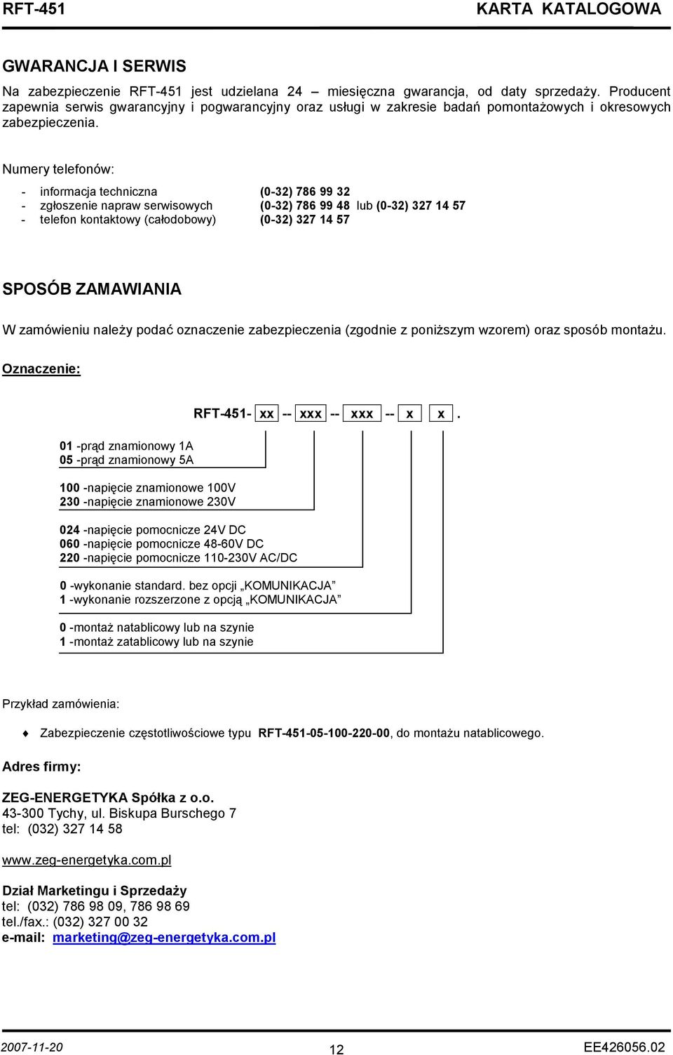 Numery telefonów: - informacja techniczna (0-32) 786 99 32 - zgłoszenie napraw serwisowych (0-32) 786 99 48 lub (0-32) 327 14 57 - telefon kontaktowy (całodobowy) (0-32) 327 14 57 SPOSÓB ZAMAWIANIA W