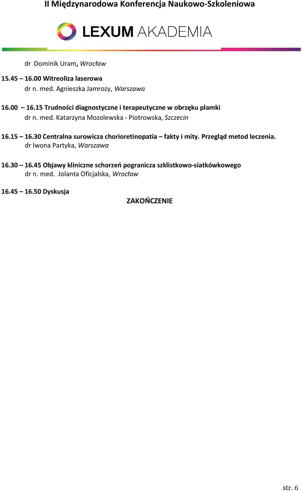 15 16.30 Centralna surowicza chorioretinopatia fakty i mity. Przegląd metod leczenia. dr Iwona Partyka, Warszawa 16.30 16.