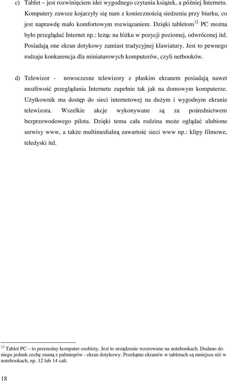 : leżąc na łóżku w pozycji poziomej, odwróconej itd. Posiadają one ekran dotykowy zamiast tradycyjnej klawiatury. Jest to pewnego rodzaju konkurencja dla miniaturowych komputerów, czyli netbooków.