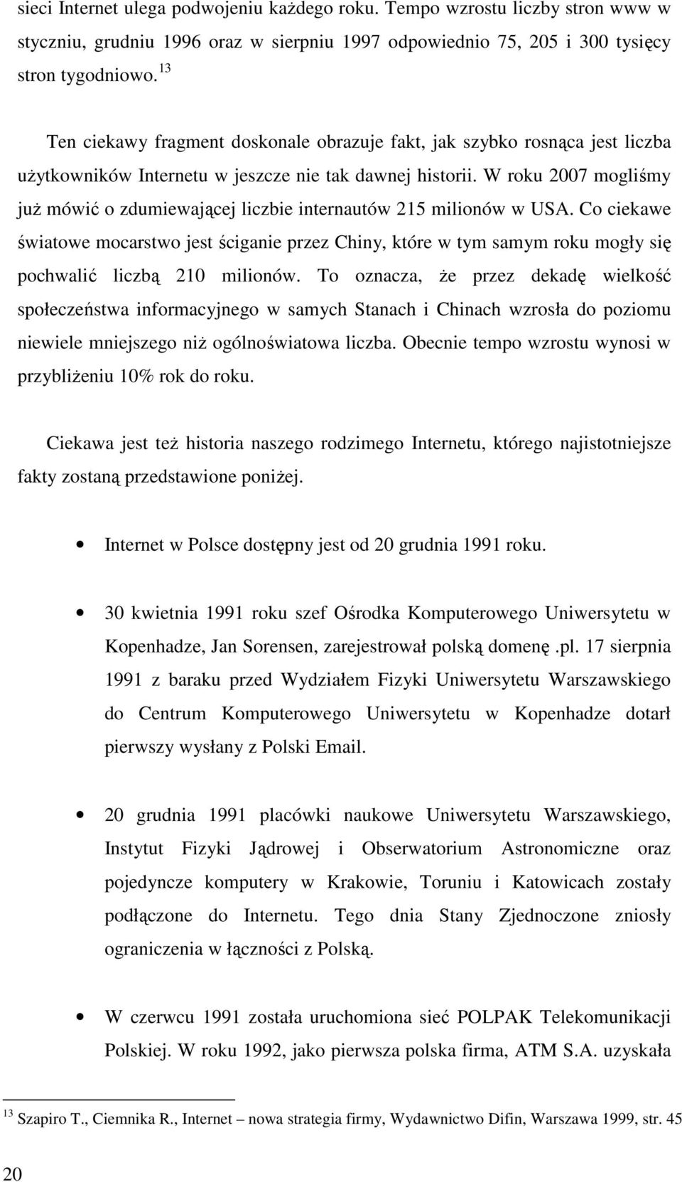 W roku 2007 mogliśmy już mówić o zdumiewającej liczbie internautów 215 milionów w USA.