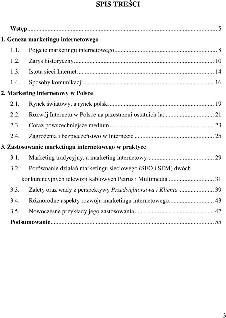 Zagrożenia i bezpieczeństwo w Internecie... 25 3. Zastosowanie marketingu internetowego w praktyce 3.1. Marketing tradycyjny, a marketing internetowy... 29 3.2. Porównanie działań marketingu sieciowego (SEO i SEM) dwóch konkurencyjnych telewizji kablowych Petrus i Multimedia.