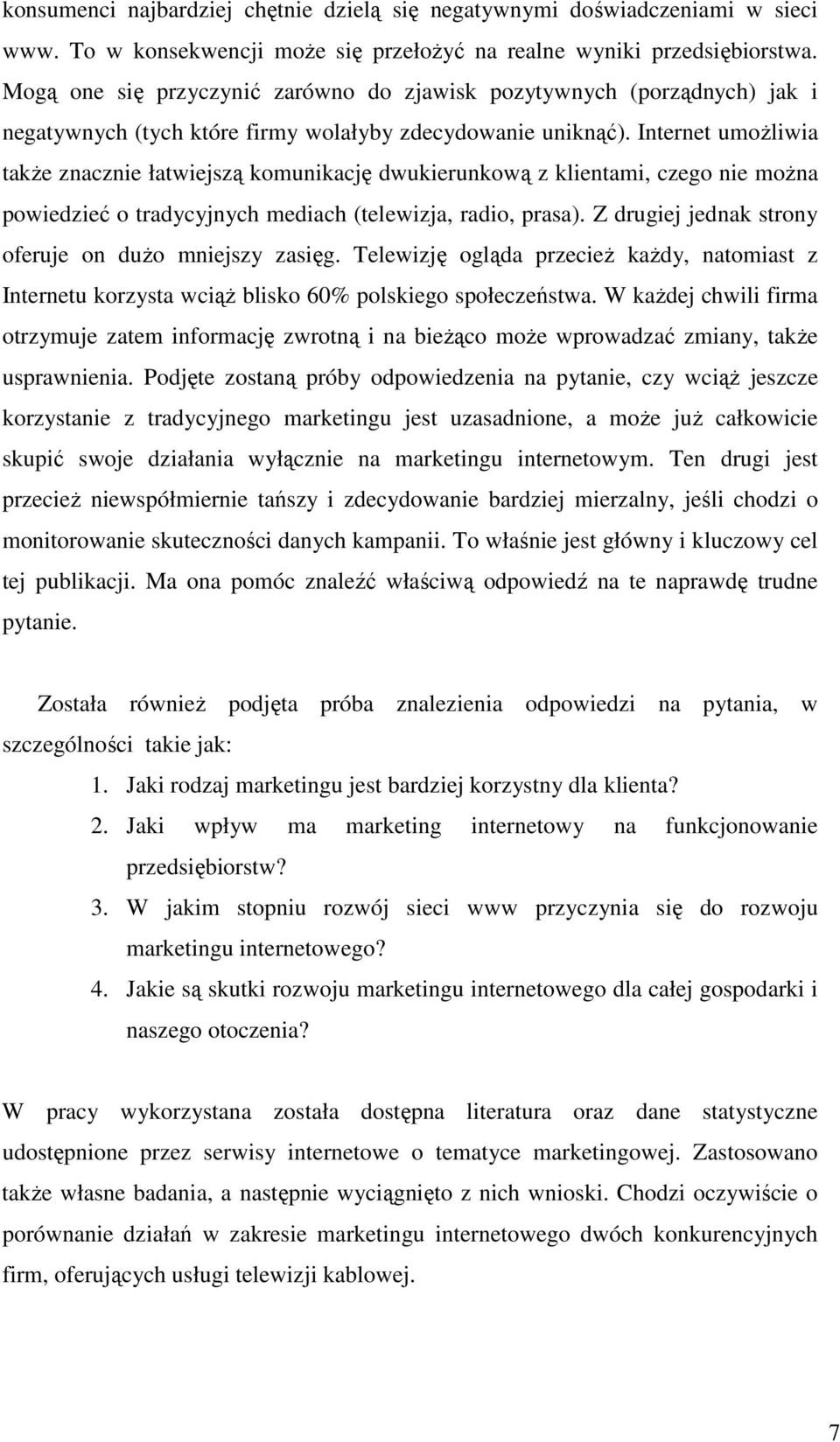 Internet umożliwia także znacznie łatwiejszą komunikację dwukierunkową z klientami, czego nie można powiedzieć o tradycyjnych mediach (telewizja, radio, prasa).