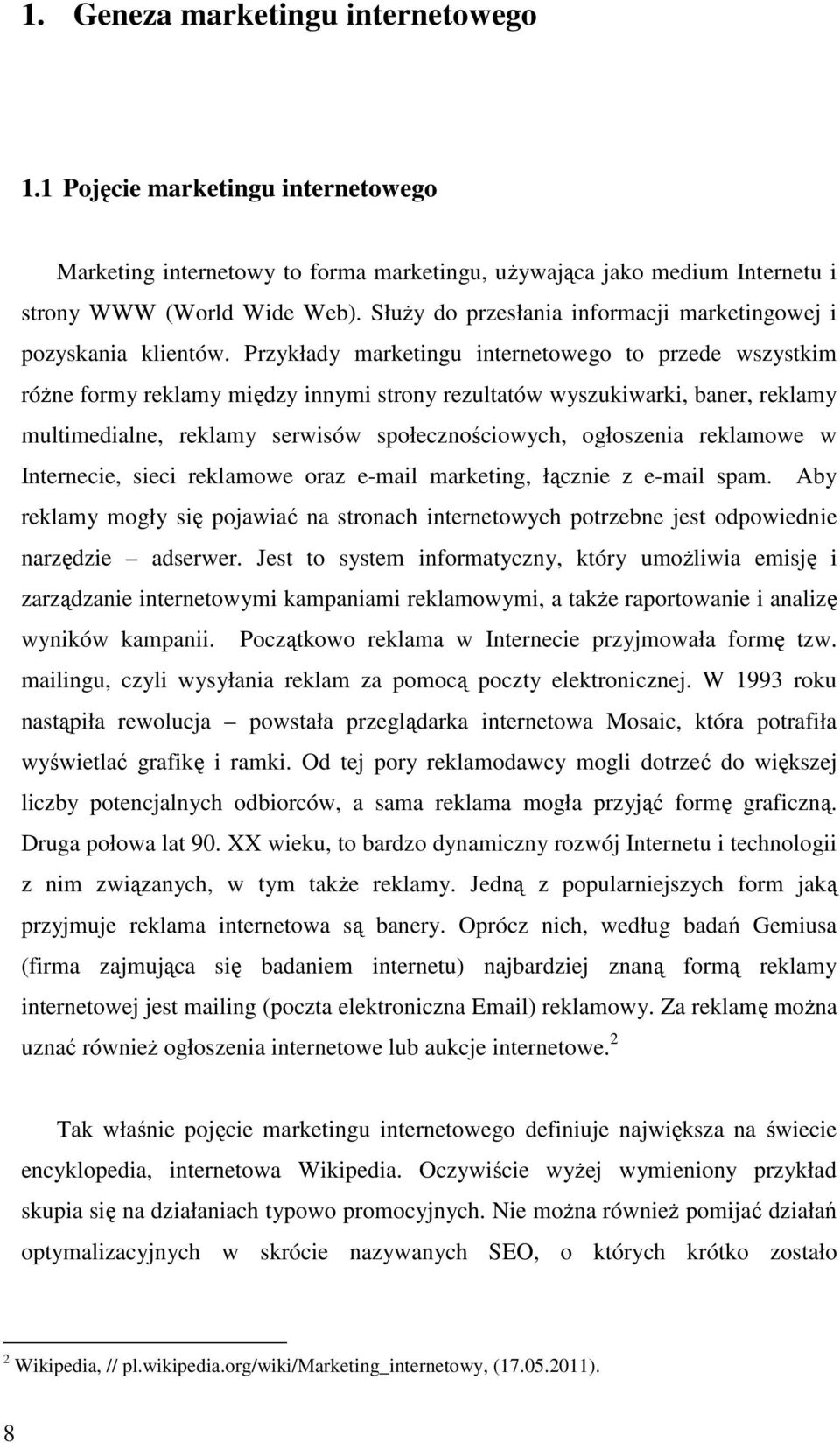 Przykłady marketingu internetowego to przede wszystkim różne formy reklamy między innymi strony rezultatów wyszukiwarki, baner, reklamy multimedialne, reklamy serwisów społecznościowych, ogłoszenia