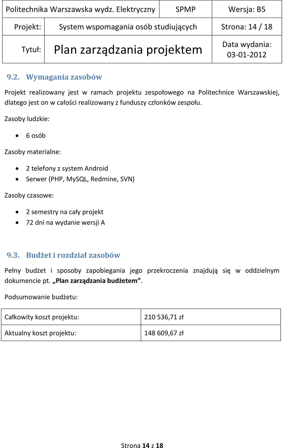 Zasoby ludzkie: 6 osób Zasoby materialne: 2 telefony z system Android Serwer (PHP, MySQL, Redmine, SVN) Zasoby czasowe: 2 semestry na cały projekt 72 dni na wydanie