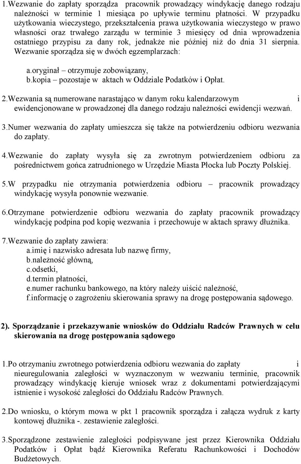 jednakże nie później niż do dnia 31 sierpnia. Wezwanie sporządza się w dwóch egzemplarzach: a.oryginał otrzymuje zobowiązany, b.kopia pozostaje w aktach w Oddziale Podatków i Opłat. 2.