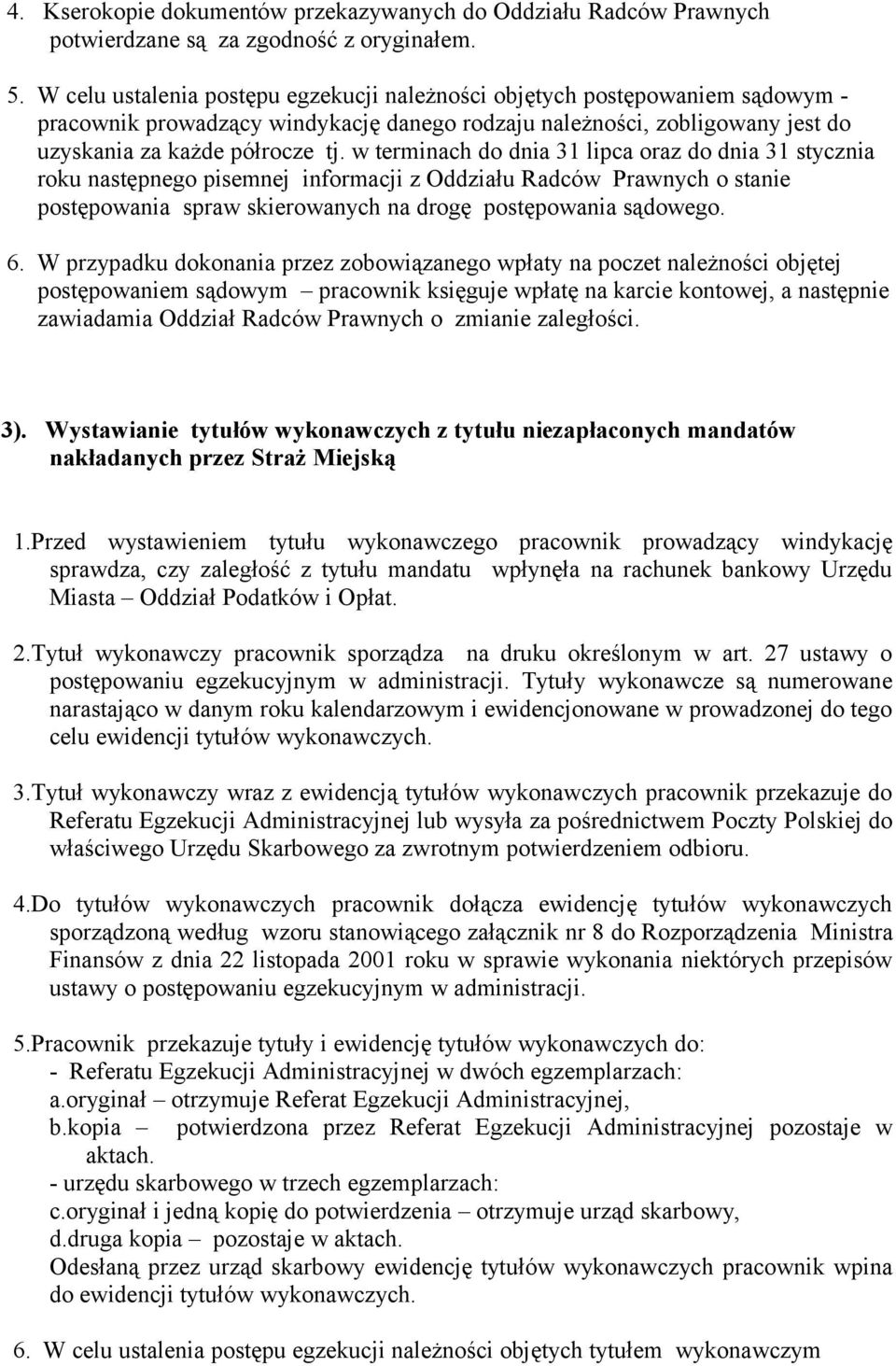 w terminach do dnia 31 lipca oraz do dnia 31 stycznia roku następnego pisemnej informacji z Oddziału Radców Prawnych o stanie postępowania spraw skierowanych na drogę postępowania sądowego. 6.