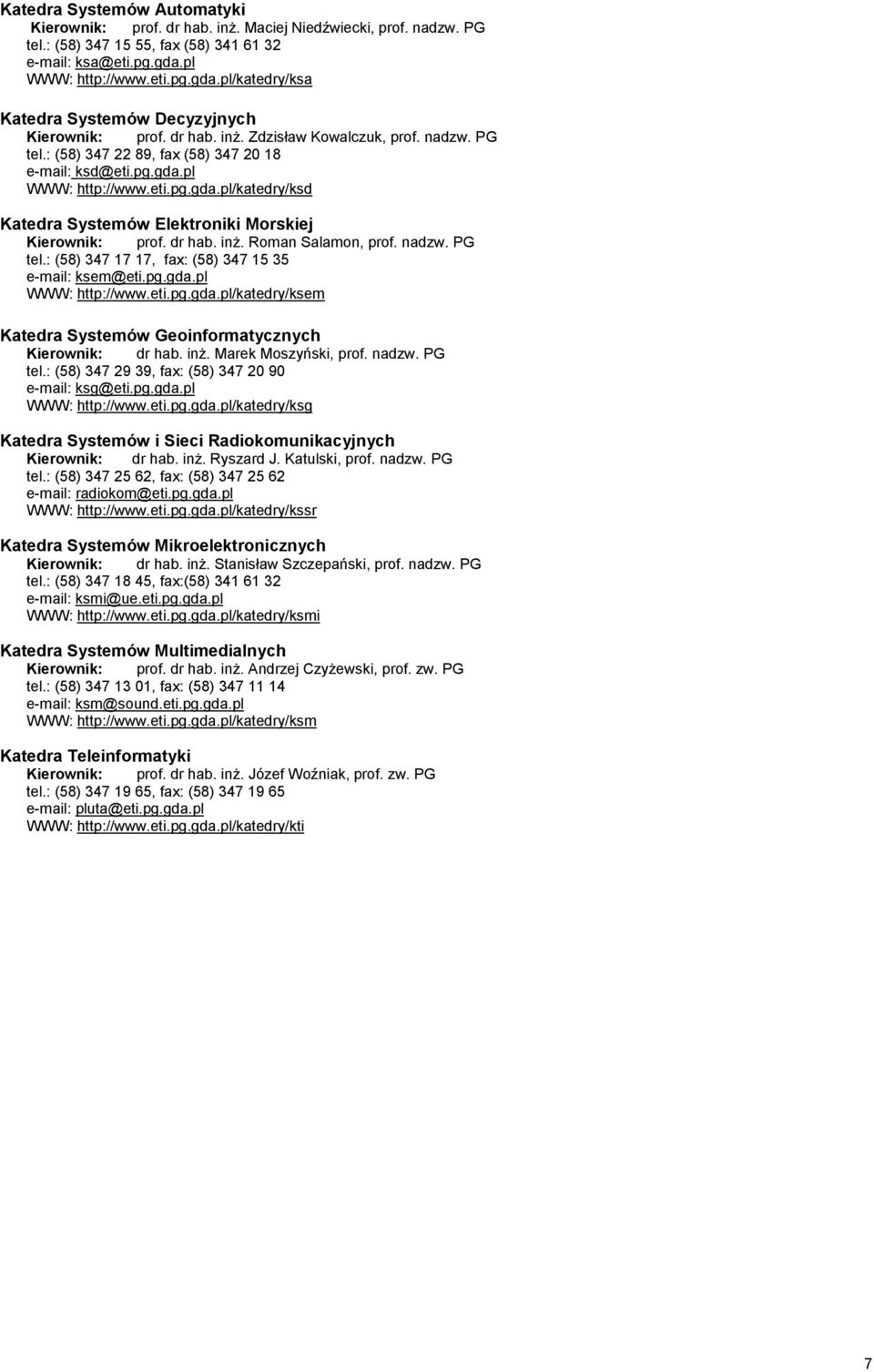 dr hab. inż. Roman Salamon, prof. nadzw. PG tel.: (58) 347 17 17, fax: (58) 347 15 35 e-mail: ksem@eti.pg.gda.pl WWW: http://www.eti.pg.gda.pl/katedry/ksem Katedra Systemów Geoinformatycznych Kierownik: dr hab.