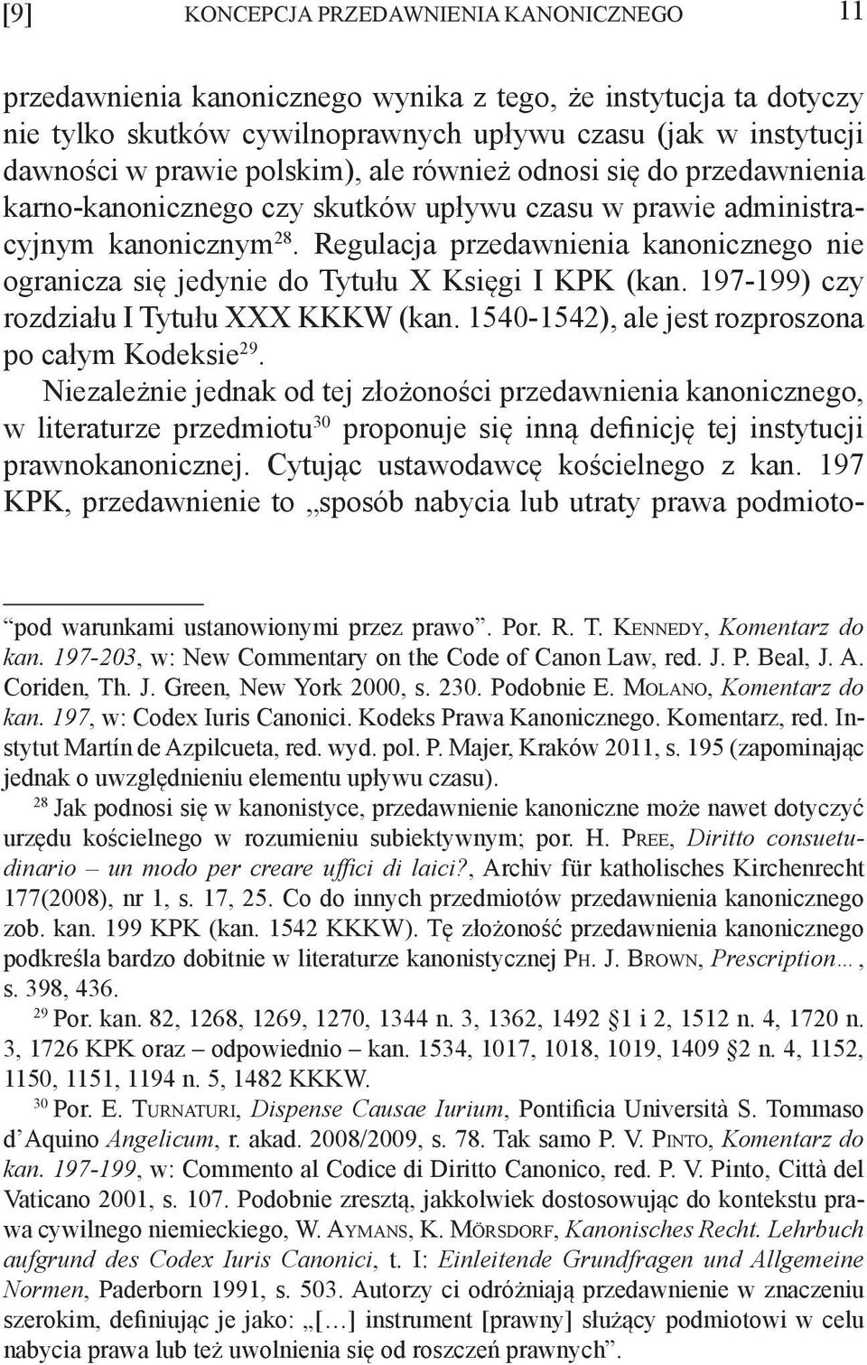 Regulacja przedawnienia kanonicznego nie ogranicza się jedynie do Tytułu X Księgi I KPK (kan. 197-199) czy rozdziału I Tytułu XXX KKKW (kan. 1540-1542), ale jest rozproszona po całym Kodeksie 29.