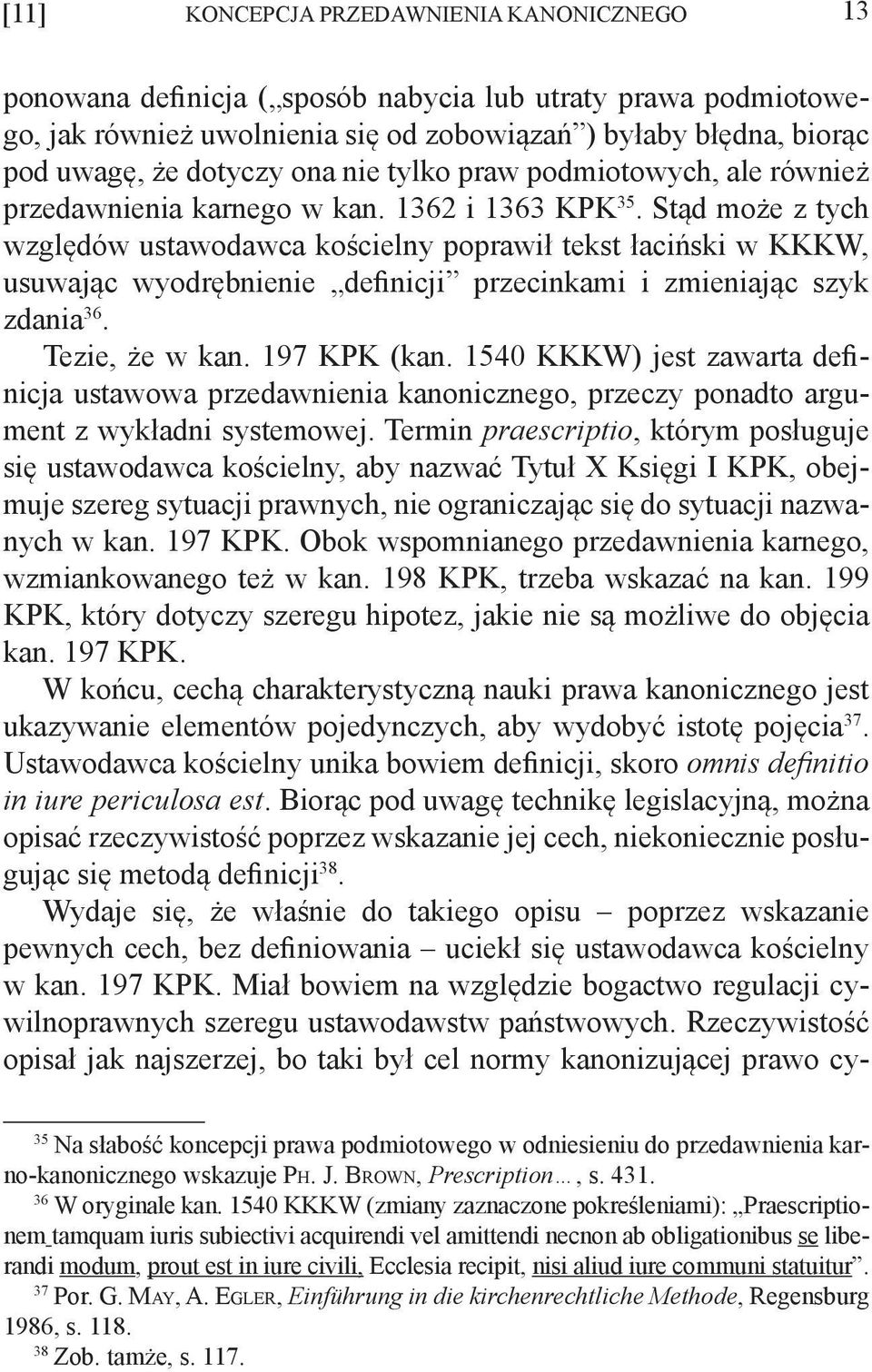 Stąd może z tych względów ustawodawca kościelny poprawił tekst łaciński w KKKW, usuwając wyodrębnienie definicji przecinkami i zmieniając szyk zdania 36. Tezie, że w kan. 197 KPK (kan.