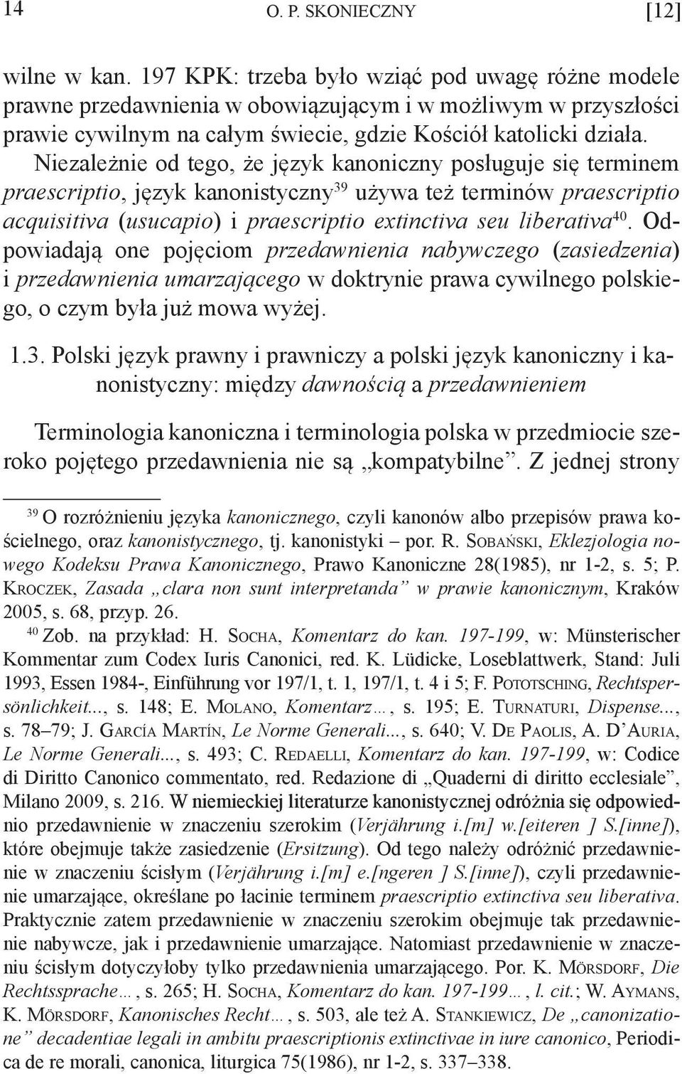Niezależnie od tego, że język kanoniczny posługuje się terminem praescriptio, język kanonistyczny 39 używa też terminów praescriptio acquisitiva (usucapio) i praescriptio extinctiva seu liberativa 40.