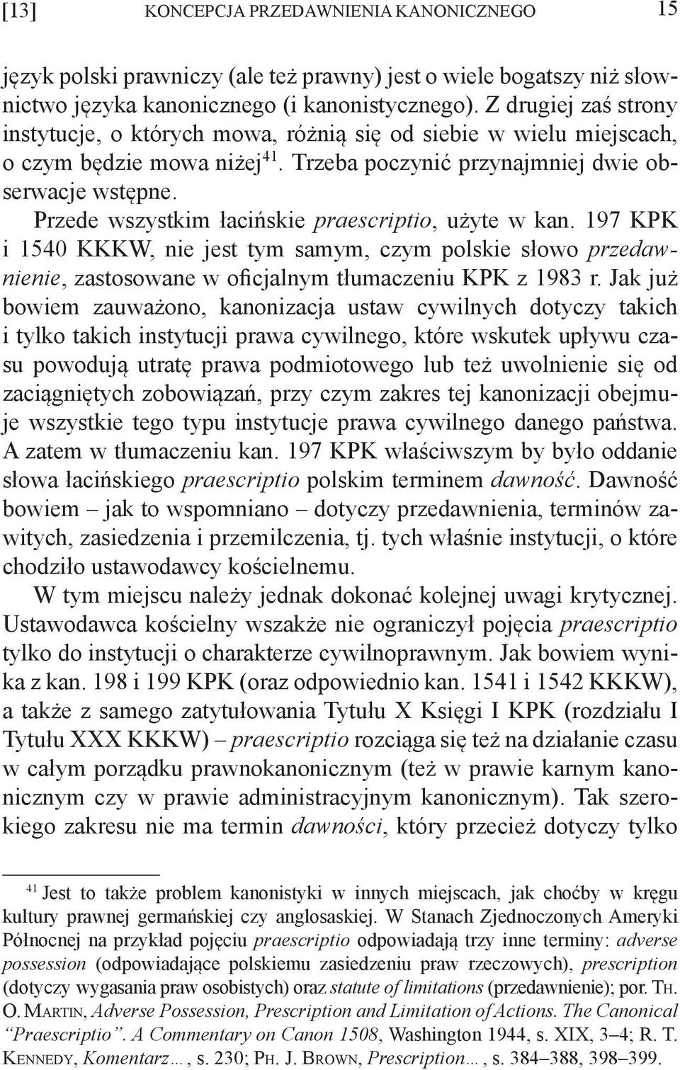 Przede wszystkim łacińskie praescriptio, użyte w kan. 197 KPK i 1540 KKKW, nie jest tym samym, czym polskie słowo przedawnienie, zastosowane w oficjalnym tłumaczeniu KPK z 1983 r.