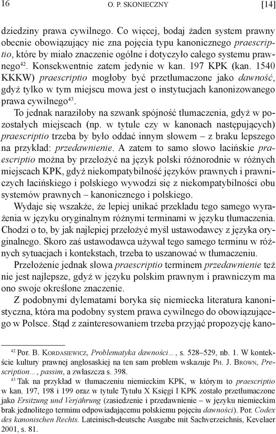 Konsekwentnie zatem jedynie w kan. 197 KPK (kan. 1540 KKKW) praescriptio mogłoby być przetłumaczone jako dawność, gdyż tylko w tym miejscu mowa jest o instytucjach kanonizowanego prawa cywilnego 43.