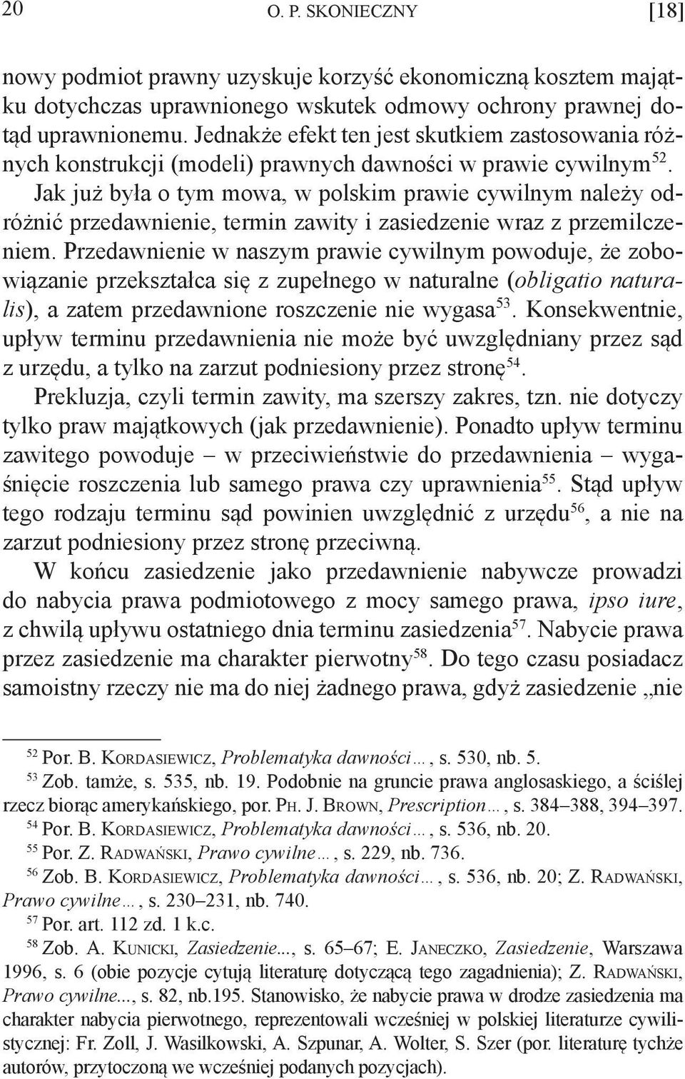 Jak już była o tym mowa, w polskim prawie cywilnym należy odróżnić przedawnienie, termin zawity i zasiedzenie wraz z przemilczeniem.