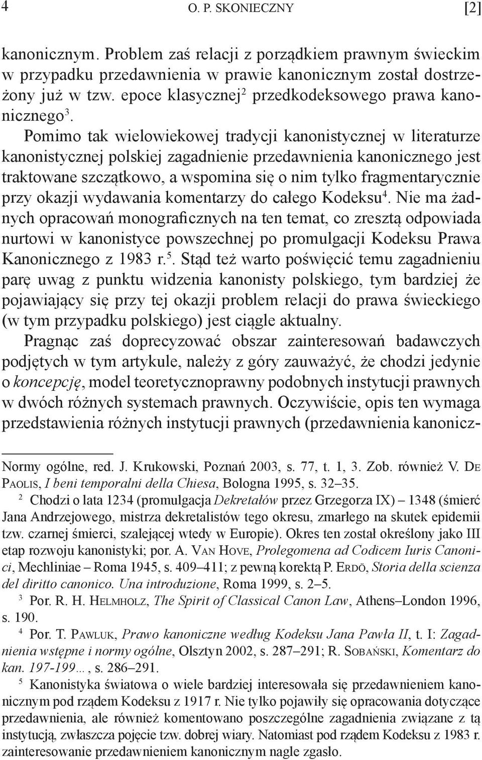 Pomimo tak wielowiekowej tradycji kanonistycznej w literaturze kanonistycznej polskiej zagadnienie przedawnienia kanonicznego jest traktowane szczątkowo, a wspomina się o nim tylko fragmentarycznie