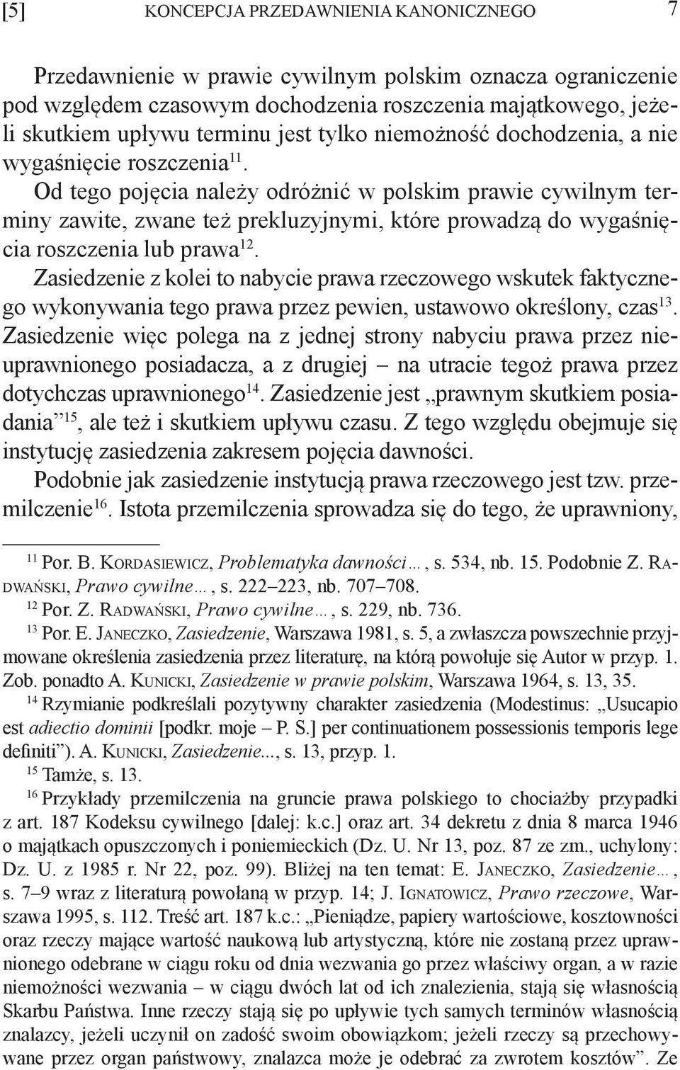 Od tego pojęcia należy odróżnić w polskim prawie cywilnym terminy zawite, zwane też prekluzyjnymi, które prowadzą do wygaśnięcia roszczenia lub prawa 12.