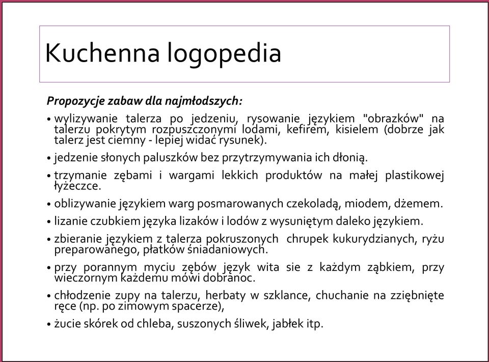 oblizywanie językiem warg posmarowanych czekoladą, miodem, dżemem. lizanie czubkiem języka lizaków i lodów z wysuniętym daleko językiem.