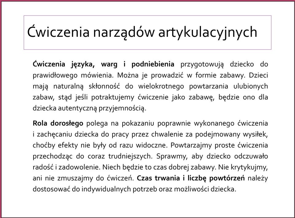 Rola dorosłego polega na pokazaniu poprawnie wykonanego ćwiczenia i zachęcaniu dziecka do pracy przez chwalenie za podejmowany wysiłek, choćby efekty nie były od razu widoczne.