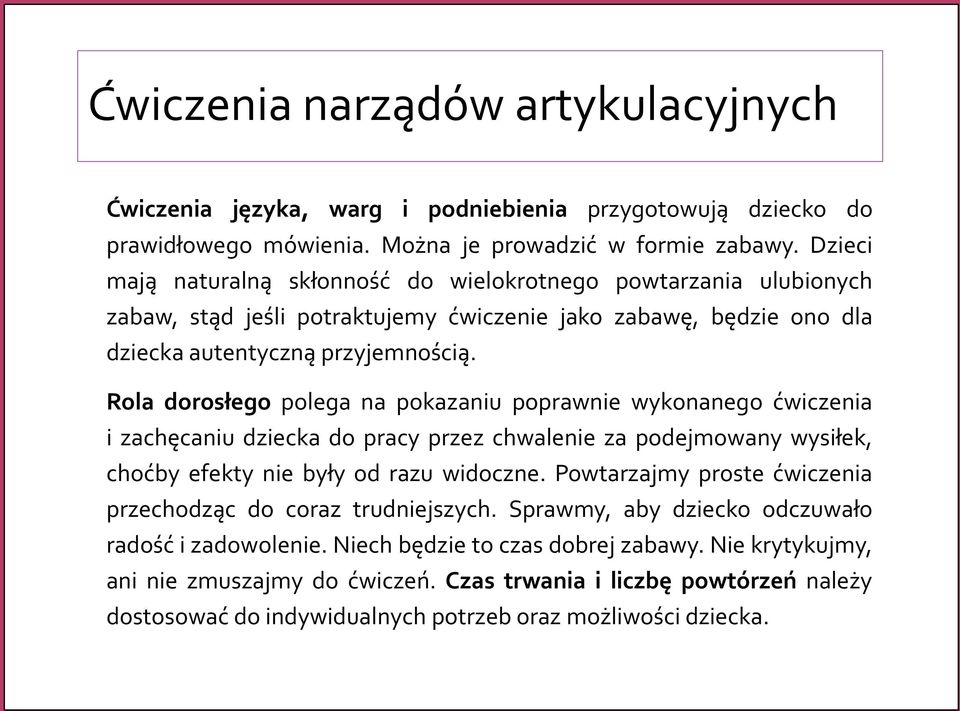 Rola dorosłego polega na pokazaniu poprawnie wykonanego ćwiczenia i zachęcaniu dziecka do pracy przez chwalenie za podejmowany wysiłek, choćby efekty nie były od razu widoczne.