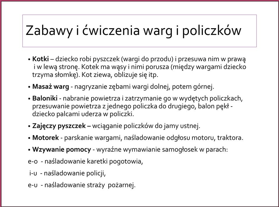 Baloniki - nabranie powietrza i zatrzymanie go w wydętych policzkach, przesuwanie powietrza z jednego policzka do drugiego, balon pękł - dziecko palcami uderza w policzki.