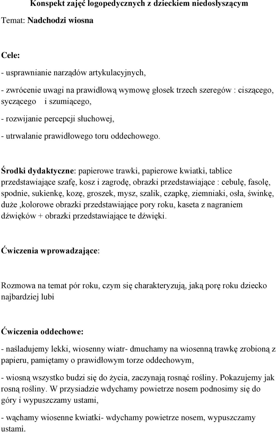 Środki dydaktyczne: papierowe trawki, papierowe kwiatki, tablice przedstawiające szafę, kosz i zagrodę, obrazki przedstawiające : cebulę, fasolę, spodnie, sukienkę, kozę, groszek, mysz, szalik,