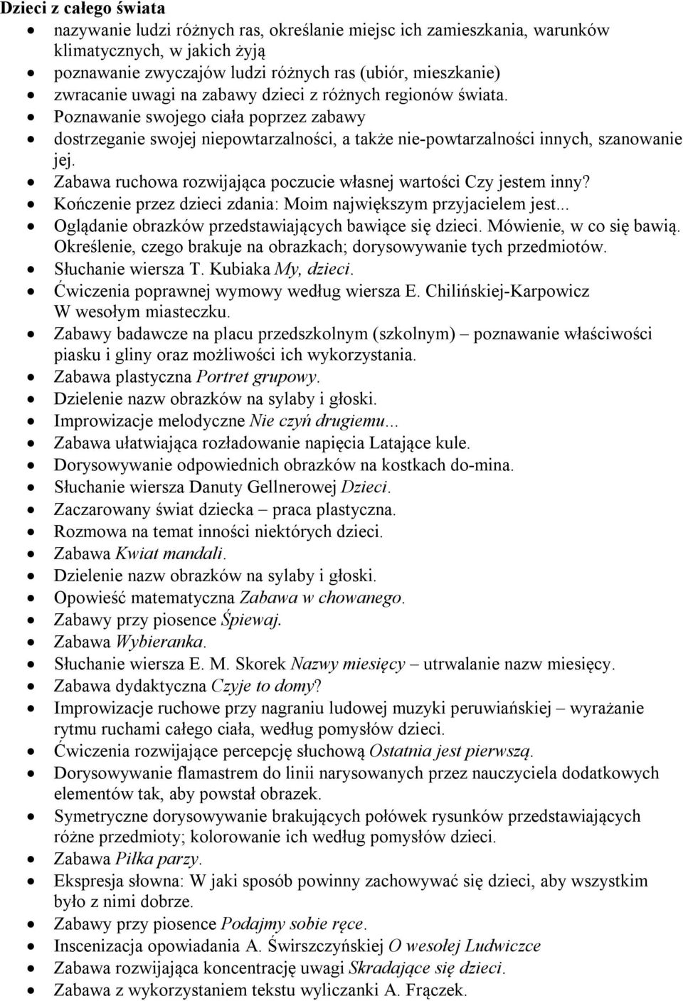 Zabawa ruchowa rozwijająca poczucie własnej wartości Czy jestem inny? Kończenie przez dzieci zdania: Moim największym przyjacielem jest... Oglądanie obrazków przedstawiających bawiące się dzieci.