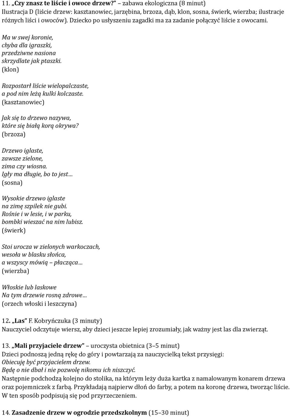 (klon) Rozpostarł liście wielopalczaste, a pod nim leżą kulki kolczaste. (kasztanowiec) Jak się to drzewo nazywa, które się białą korą okrywa? (brzoza) Drzewo iglaste, zawsze zielone, zima czy wiosna.