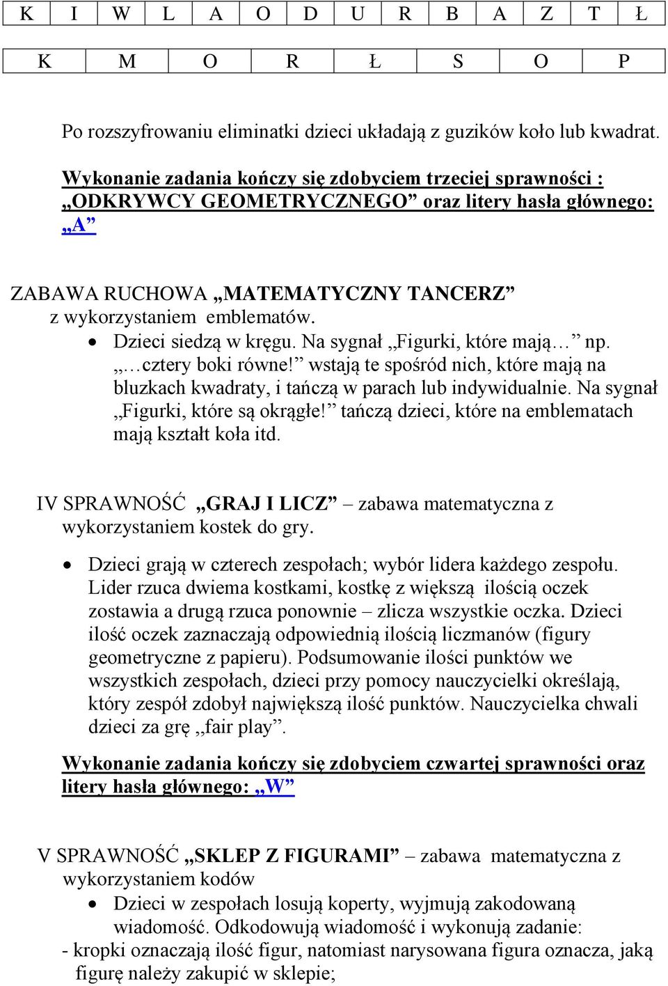 Dzieci siedzą w kręgu. Na sygnał Figurki, które mają np. cztery boki równe! wstają te spośród nich, które mają na bluzkach kwadraty, i tańczą w parach lub indywidualnie.