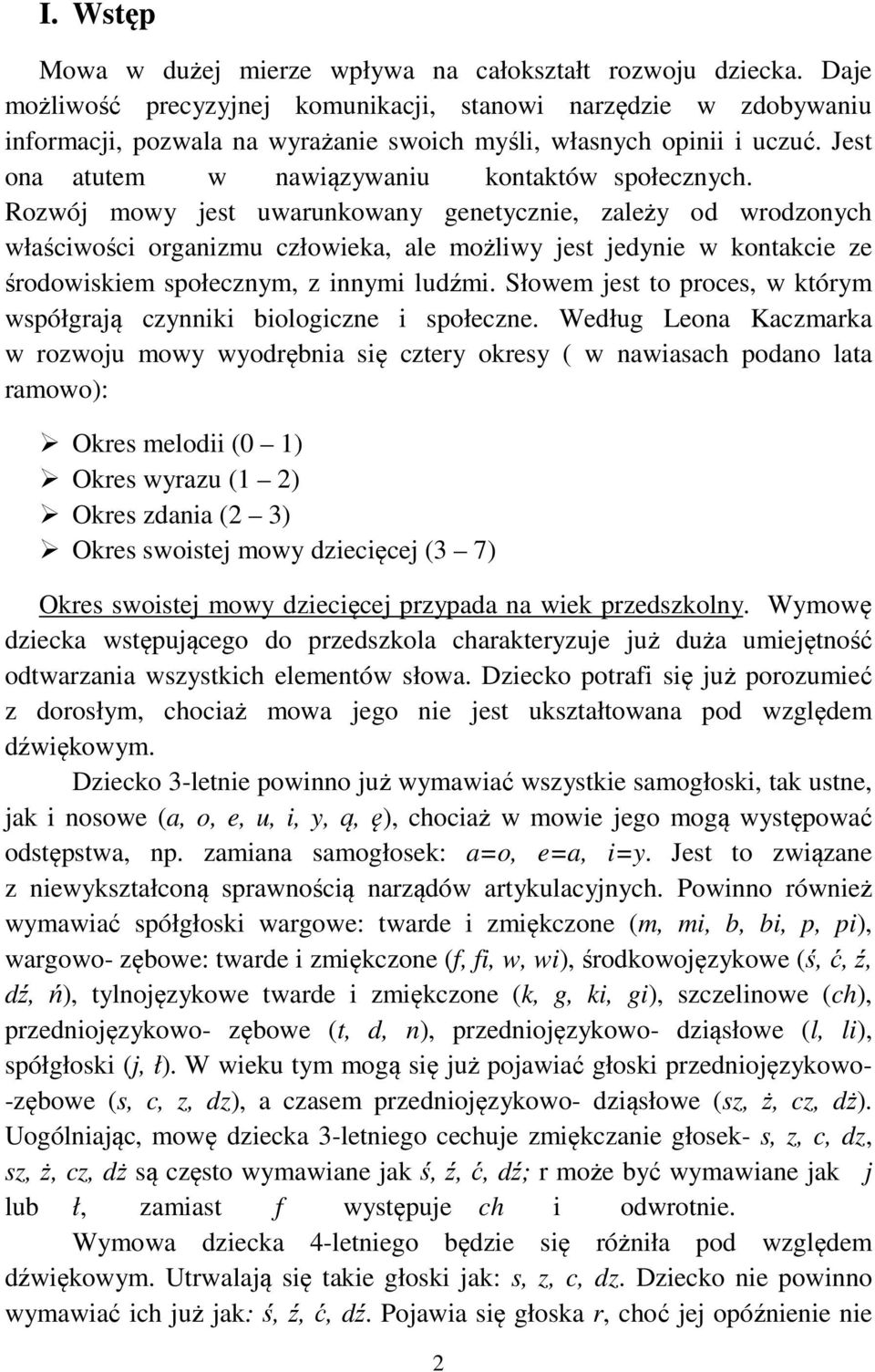 Rozwój mowy jest uwarunkowany genetycznie, zależy od wrodzonych właściwości organizmu człowieka, ale możliwy jest jedynie w kontakcie ze środowiskiem społecznym, z innymi ludźmi.