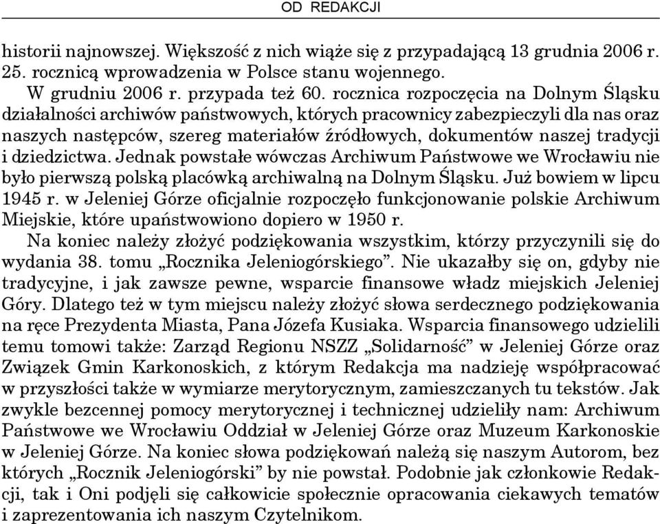 dziedzictwa. Jednak powstałe wówczas Archiwum Państwowe we Wrocławiu nie było pierwszą polską placówką archiwalną na Dolnym Śląsku. Już bowiem w lipcu 1945 r.
