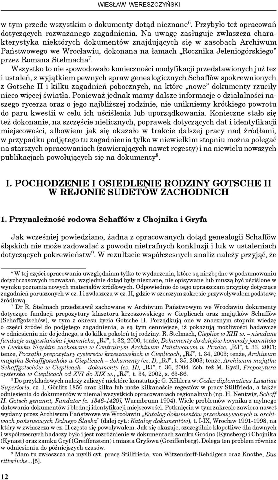 Wszystko to nie spowodowało konieczności modyfikacji przedstawionych już tez i ustaleń, z wyjątkiem pewnych spraw genealogicznych Schaffów spokrewnionych z Gotsche II i kilku zagadnień pobocznych, na