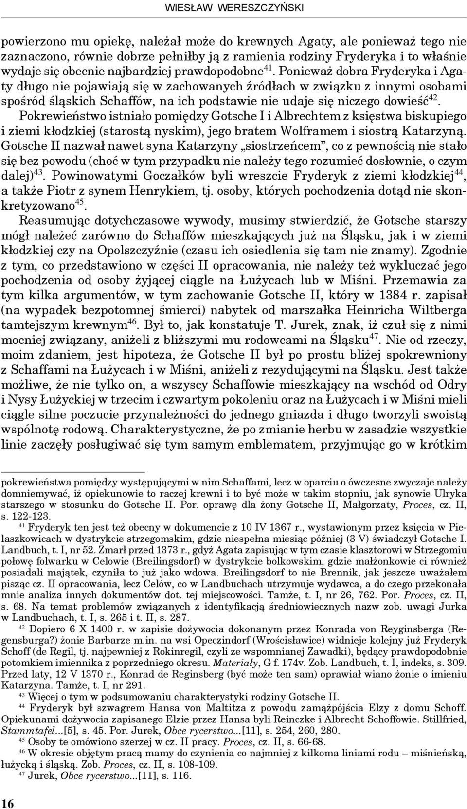 Ponieważ dobra Fryderyka i Agaty długo nie pojawiają się w zachowanych źródłach w związku z innymi osobami spośród śląskich Schaffów, na ich podstawie nie udaje się niczego dowieść 42.