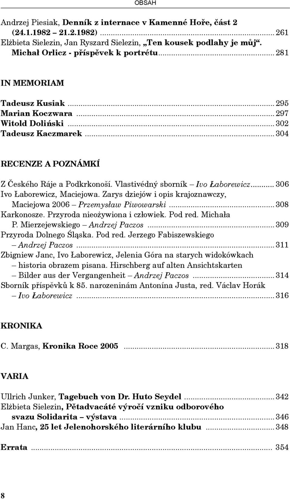.. 306 Ivo Łaborewicz, Maciejowa. Zarys dziejów i opis krajoznawczy, Maciejowa 2006 Przemysław Piwowarski... 308 Karkonosze. Przyroda nieożywiona i człowiek. Pod red. Michała P.