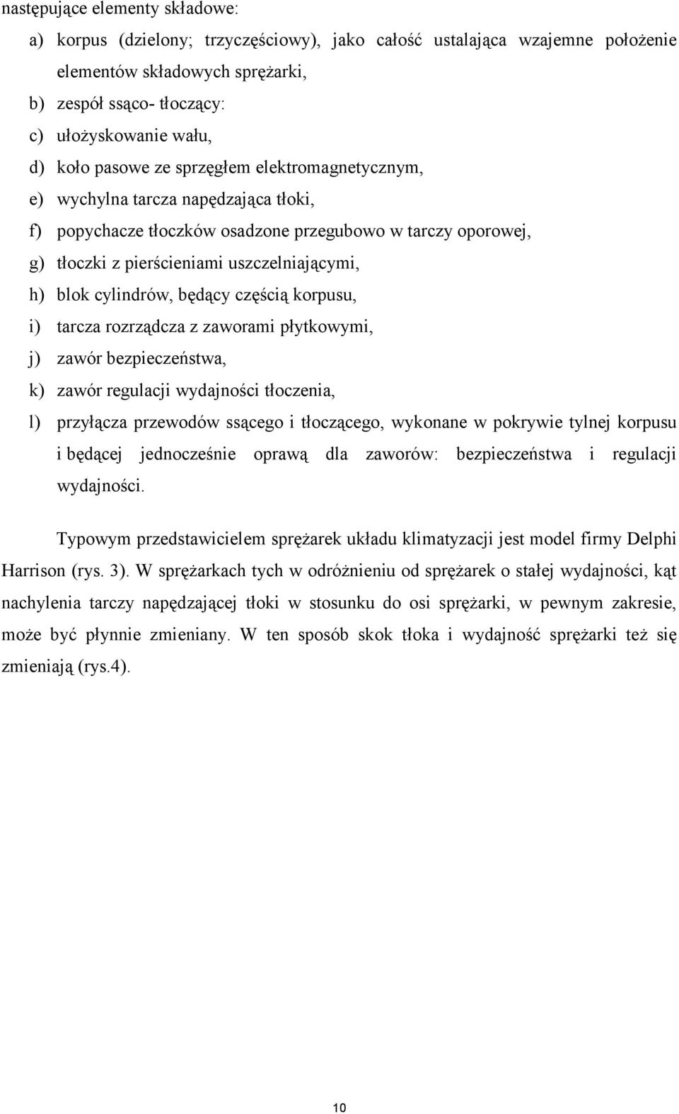 cylindrów, będący częścią korpusu, i) tarcza rozrządcza z zaworami płytkowymi, j) zawór bezpieczeństwa, k) zawór regulacji wydajności tłoczenia, l) przyłącza przewodów ssącego i tłoczącego, wykonane