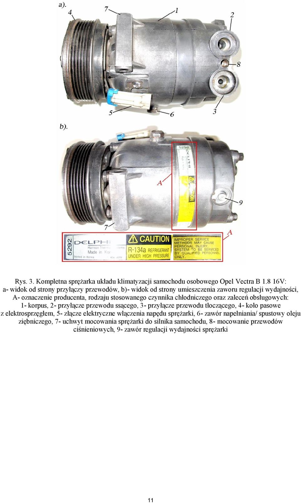 czynnika chłodniczego oraz zaleceń obsługowych: 1- korpus, 2- przyłącze przewodu ssącego, 3- przyłącze przewodu tłoczącego, 4- koło pasowe z