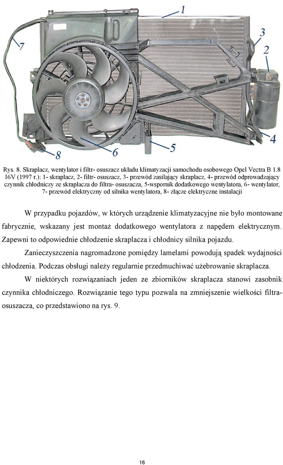 wentylator, 7- przewód elektryczny od silnika wentylatora, 8- złącze elektryczne instalacji W przypadku pojazdów, w których urządzenie klimatyzacyjne nie było montowane fabrycznie, wskazany jest