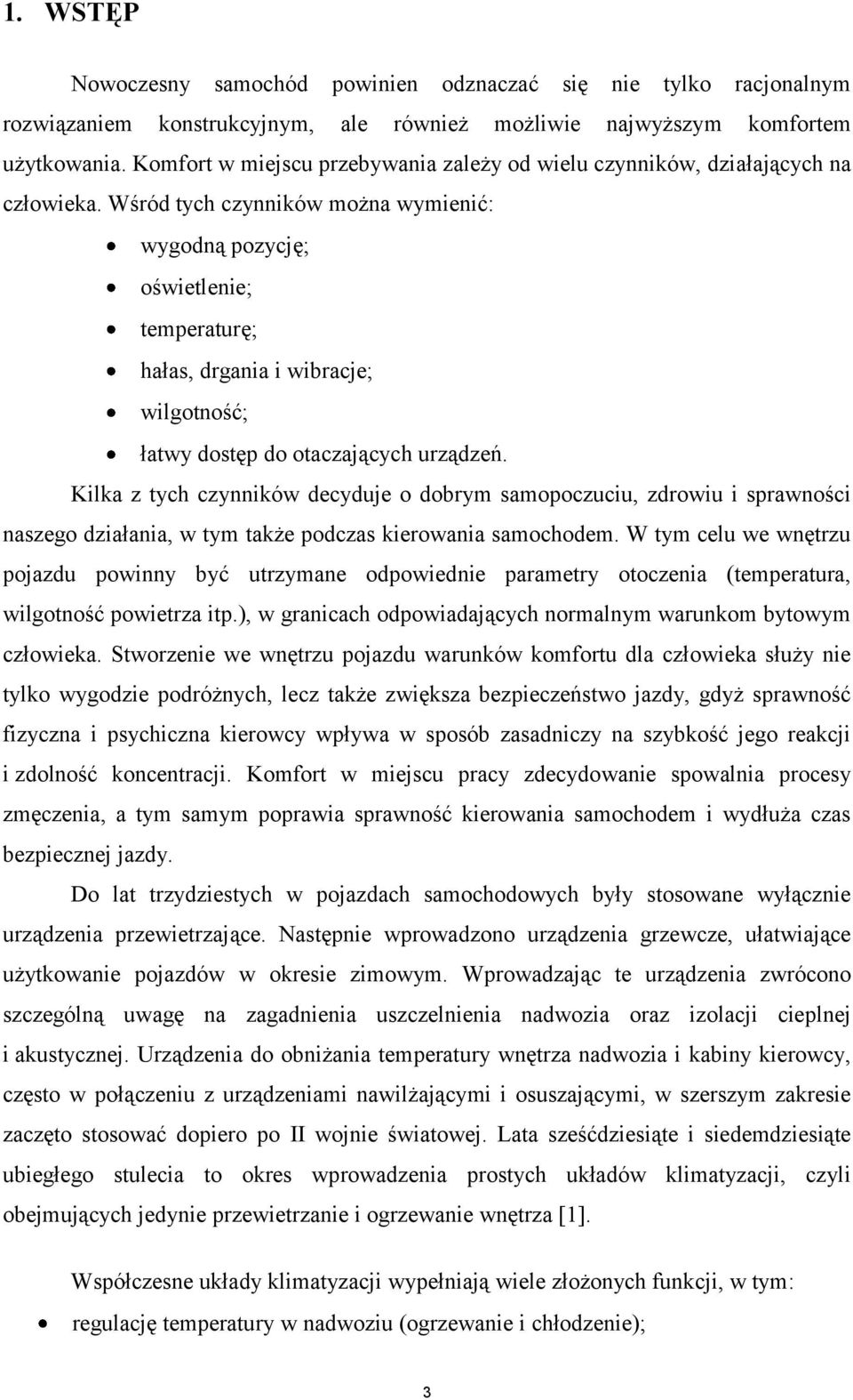 Wśród tych czynników można wymienić: wygodną pozycję; oświetlenie; temperaturę; hałas, drgania i wibracje; wilgotność; łatwy dostęp do otaczających urządzeń.