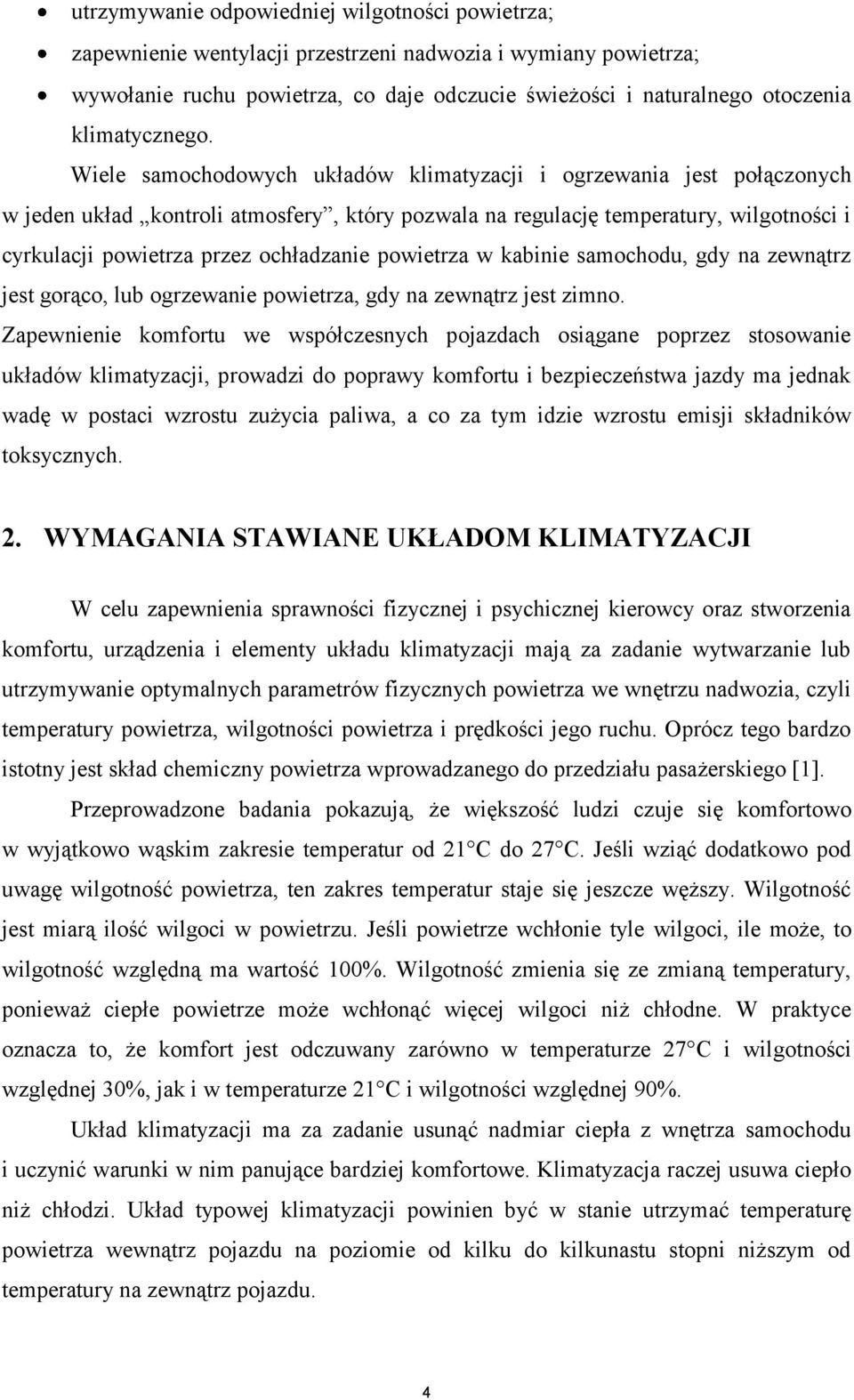 Wiele samochodowych układów klimatyzacji i ogrzewania jest połączonych w jeden układ kontroli atmosfery, który pozwala na regulację temperatury, wilgotności i cyrkulacji powietrza przez ochładzanie