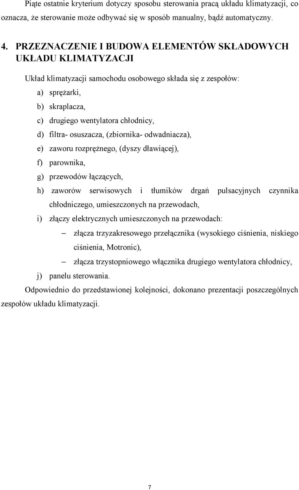 filtra- osuszacza, (zbiornika- odwadniacza), e) zaworu rozprężnego, (dyszy dławiącej), f) parownika, g) przewodów łączących, h) zaworów serwisowych i tłumików drgań pulsacyjnych czynnika