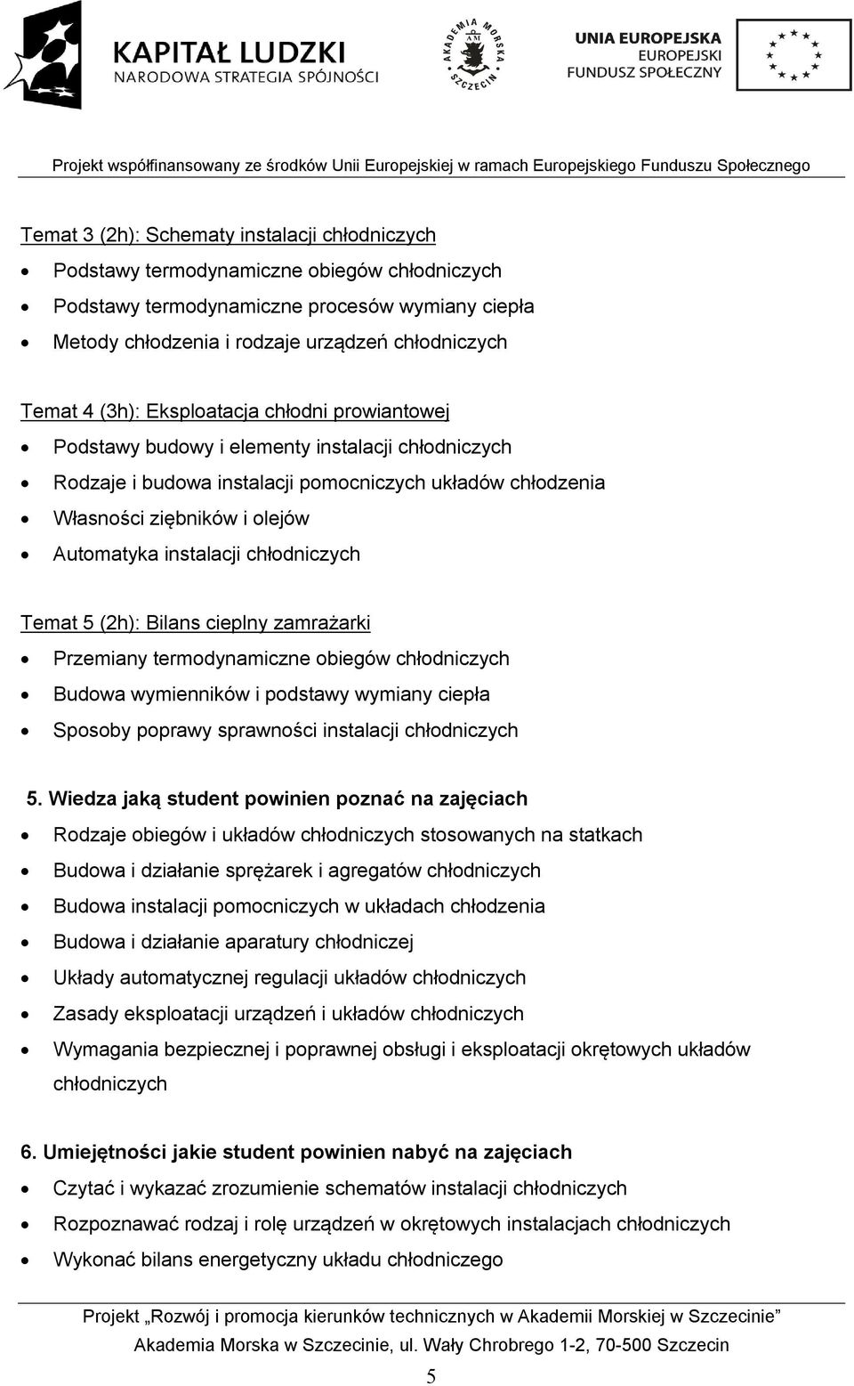 instalacji chłodniczych Temat 5 (2h): Bilans cieplny zamrażarki Przemiany termodynamiczne obiegów chłodniczych Budowa wymienników i podstawy wymiany ciepła Sposoby poprawy sprawności instalacji