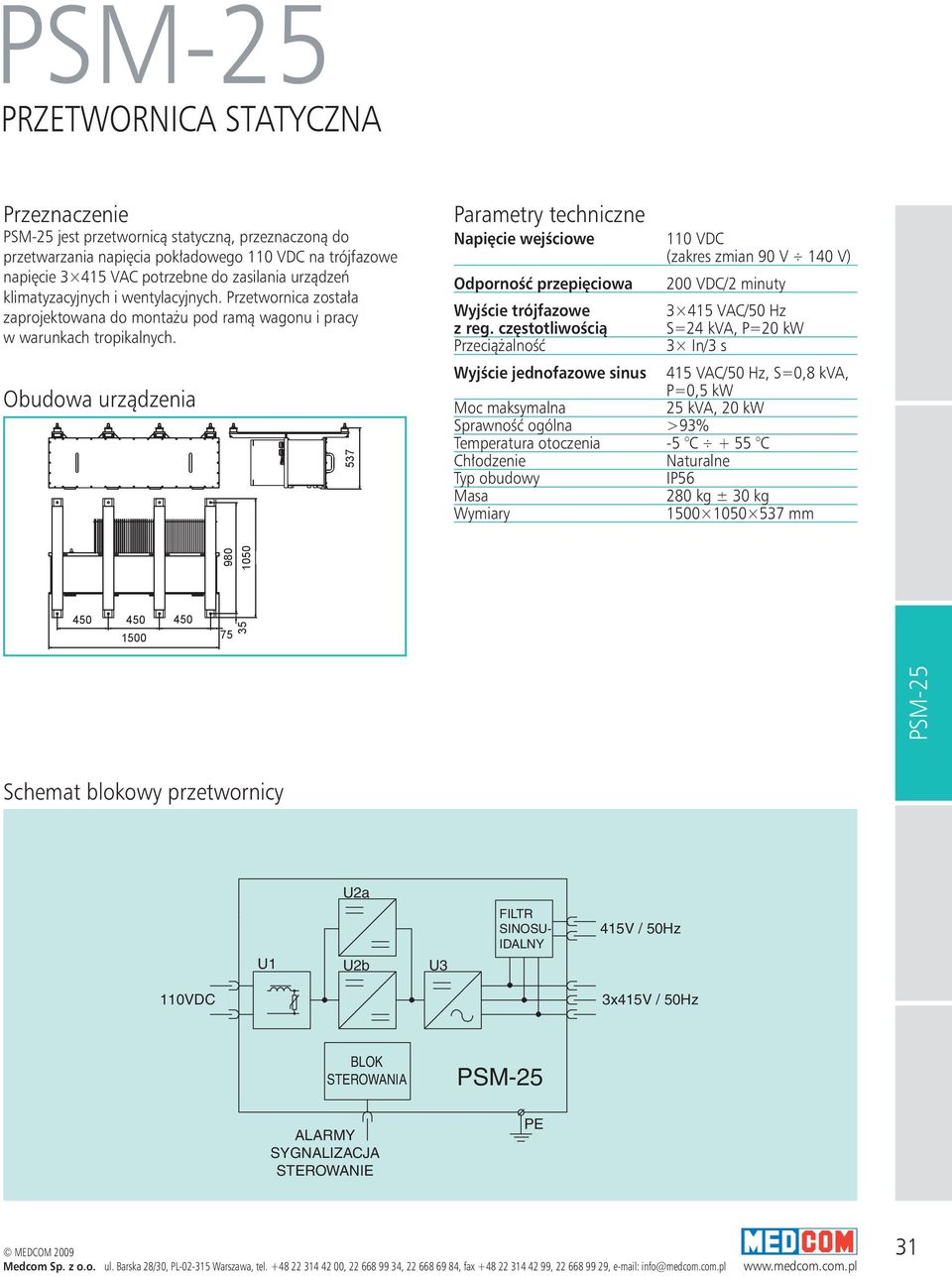 537 Napięcie wejściowe 110 VDC (zakres zmian 90 V 140 V) Odporność przepięciowa 200 VDC/2 minuty Wyjście trójfazowe 3 415 VAC/50 Hz z reg.