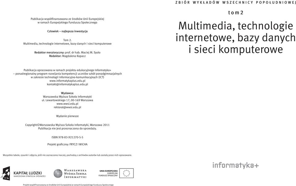 Sysło Redaktor: Magdalena Kopacz tom2 Multimedia, technologie internetowe, bazy danych i sieci komputerowe Publikacja opracowana w ramach projektu edukacyjnego Informatyka+ ponadregionalny program