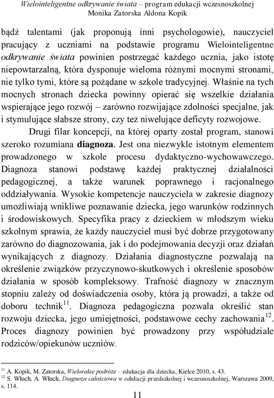 Właśnie na tych mocnych stronach dziecka powinny opierać się wszelkie działania wspierające jego rozwój zarówno rozwijające zdolności specjalne, jak i stymulujące słabsze strony, czy też niwelujące