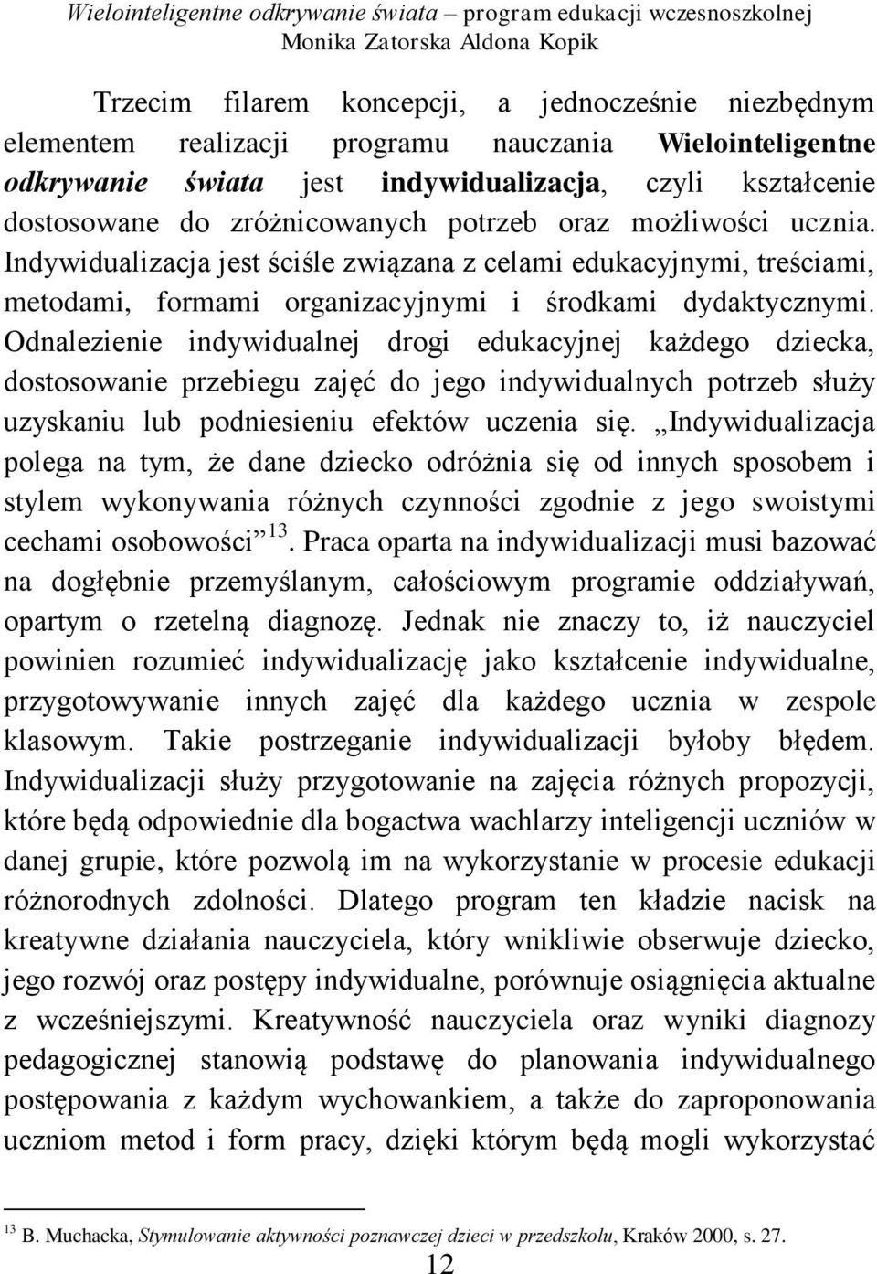 Odnalezienie indywidualnej drogi edukacyjnej każdego dziecka, dostosowanie przebiegu zajęć do jego indywidualnych potrzeb służy uzyskaniu lub podniesieniu efektów uczenia się.