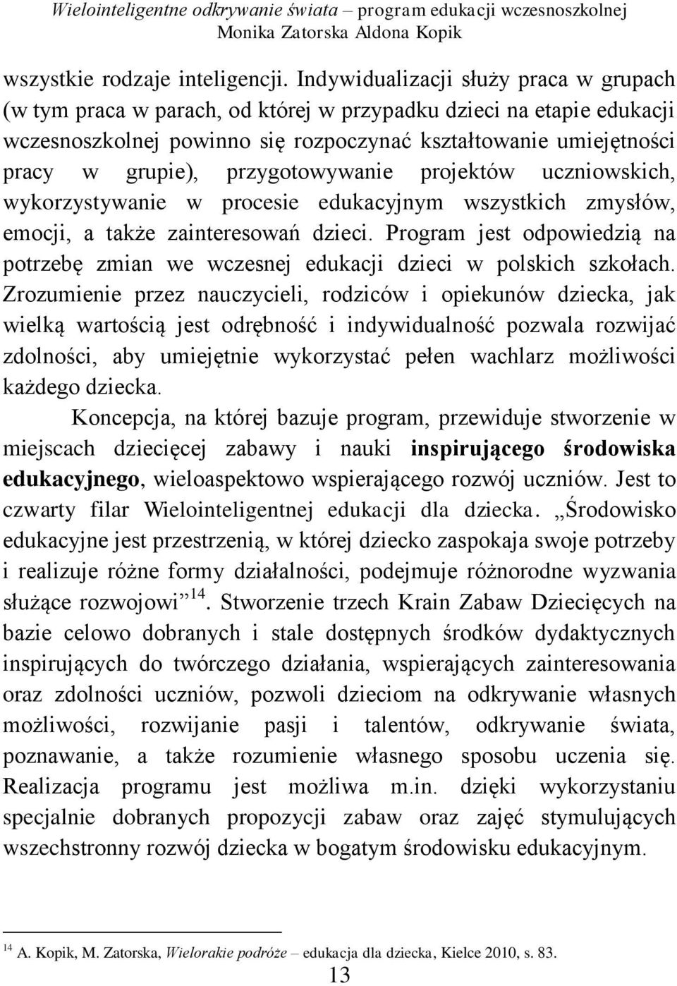 przygotowywanie projektów uczniowskich, wykorzystywanie w procesie edukacyjnym wszystkich zmysłów, emocji, a także zainteresowań dzieci.