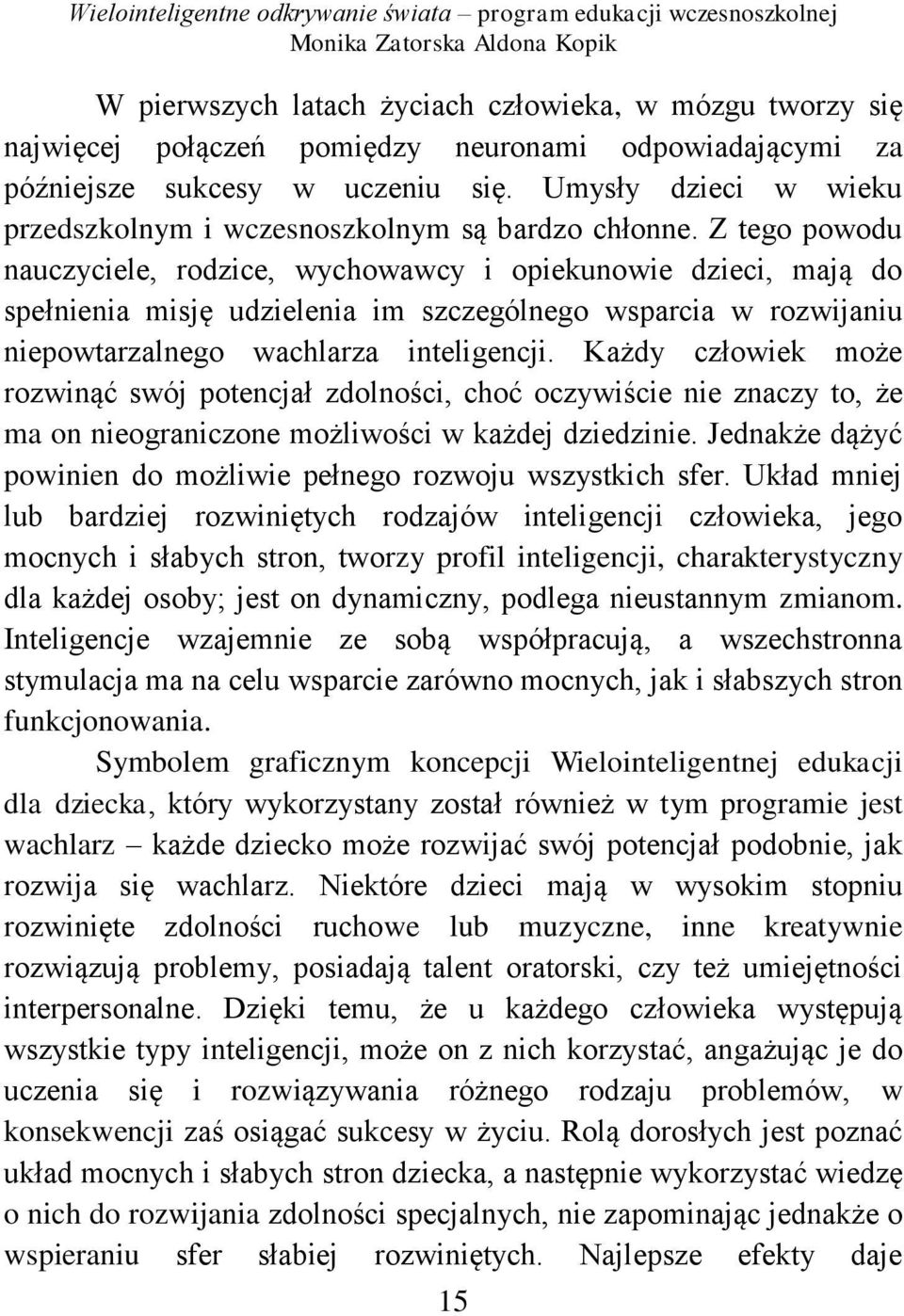 Z tego powodu nauczyciele, rodzice, wychowawcy i opiekunowie dzieci, mają do spełnienia misję udzielenia im szczególnego wsparcia w rozwijaniu niepowtarzalnego wachlarza inteligencji.